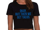 Knaughty Knickers Okay But Then We Get Tacos Funny Slutty Black Crop Top DDLG