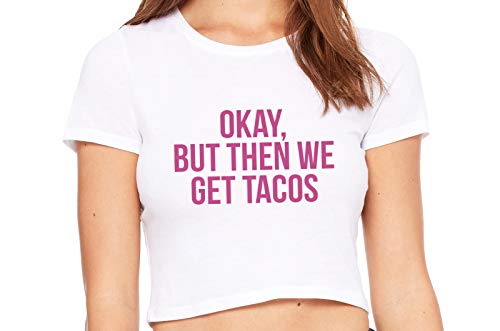 Knaughty Knickers Okay But Then We Get Tacos Funny Slutty White Crop Top DDLG
