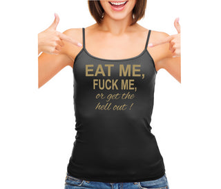 Eat Me Fuck Me Or Get The Hell Out - Black Camisole Tank Top