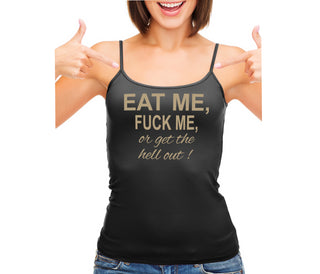 Eat Me Fuck Me Or Get The Hell Out - Black Camisole Tank Top
