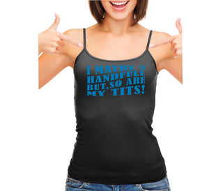 I May Be A Handfull But So Are My Tits - Black Camisole Tank Top