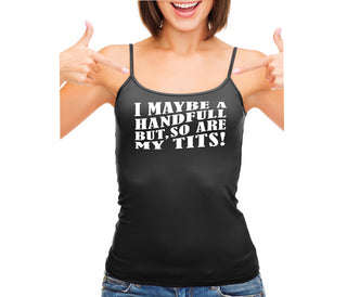I May Be A Handfull But So Are My Tits - Black Camisole Tank Top