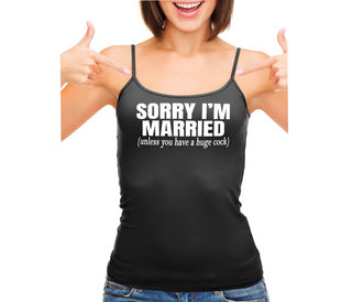 Sorry I'm Married Unless You Have A Huge Cock - Black Camisole Tank Top