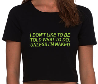 I Don't Like To Be Told What To Do Unless I'm Naked - Black Crop Top