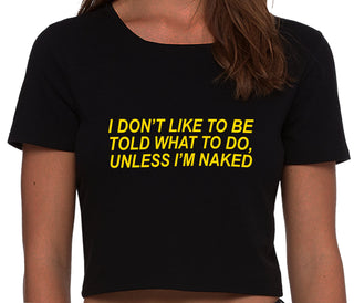 I Don't Like To Be Told What To Do Unless I'm Naked - Black Crop Top
