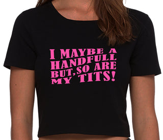 I May Be A Handfull But So Are My Tits - Black Crop Top