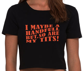 I May Be A Handfull But So Are My Tits - Black Crop Top