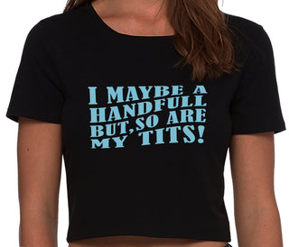 I May Be A Handfull But So Are My Tits - Black Crop Top