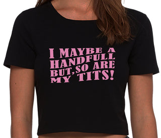 I May Be A Handfull But So Are My Tits - Black Crop Top