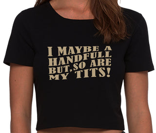 I May Be A Handfull But So Are My Tits - Black Crop Top