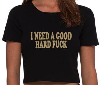 I Need A Good Hard Fuck - Black Crop Top