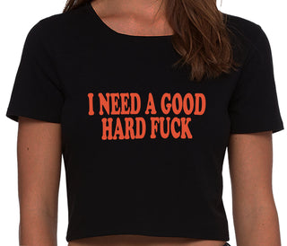 I Need A Good Hard Fuck - Black Crop Top
