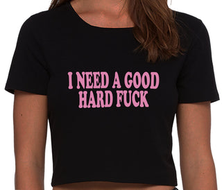 I Need A Good Hard Fuck - Black Crop Top