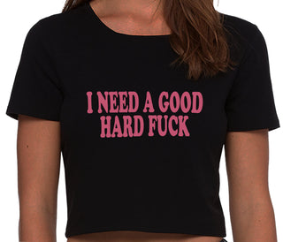 I Need A Good Hard Fuck - Black Crop Top