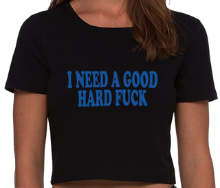 I Need A Good Hard Fuck - Black Crop Top
