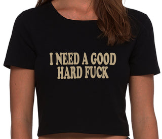 I Need A Good Hard Fuck - Black Crop Top