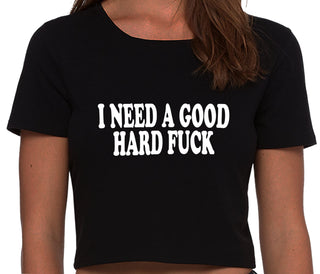 I Need A Good Hard Fuck - Black Crop Top