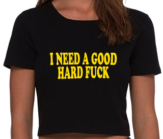 I Need A Good Hard Fuck - Black Crop Top