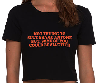 Not Trying To Slut Shame But Some Of You Could Be Sluttier - Black Crop Top