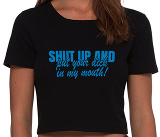 Shut Up and Put Your Dick In My Mouth - Black Crop Top