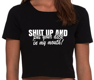 Shut Up and Put Your Dick In My Mouth - Black Crop Top