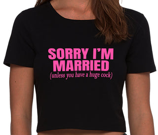 Sorry I'm Married Unless You Have A Huge Cock - Black Crop Top