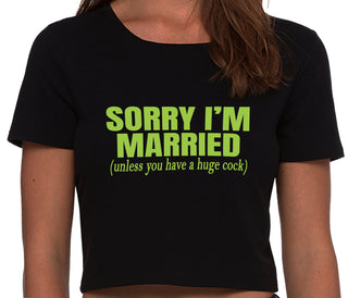 Sorry I'm Married Unless You Have A Huge Cock - Black Crop Top