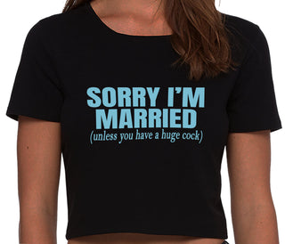 Sorry I'm Married Unless You Have A Huge Cock - Black Crop Top