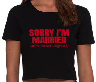 Sorry I'm Married Unless You Have A Huge Cock - Black Crop Top