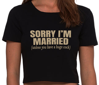 Sorry I'm Married Unless You Have A Huge Cock - Black Crop Top