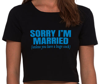 Sorry I'm Married Unless You Have A Huge Cock - Black Crop Top