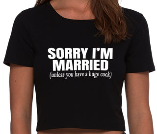 Sorry I'm Married Unless You Have A Huge Cock - Black Crop Top
