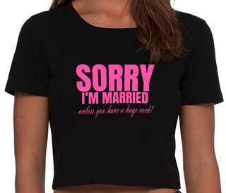 Sorry I'm Married Unless You Have A Huge Cock - Black Crop Top