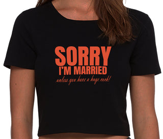 Sorry I'm Married Unless You Have A Huge Cock - Black Crop Top