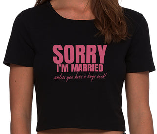 Sorry I'm Married Unless You Have A Huge Cock - Black Crop Top