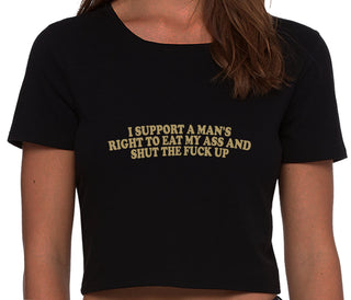 I Support A Man's Right To Eat My Ass And Shut The Fuck Up - Black Crop Top