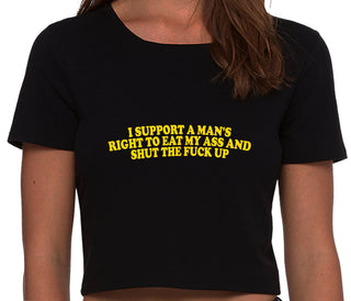 I Support A Man's Right To Eat My Ass And Shut The Fuck Up - Black Crop Top
