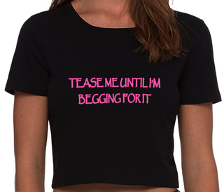 Tease Me Unitl I Am Begging For It - Black Crop Top