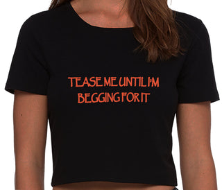 Tease Me Unitl I Am Begging For It - Black Crop Top