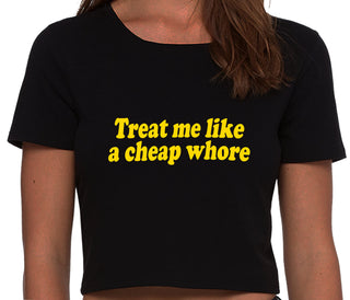 Treat Me Like A Cheap Whore - Black Crop Top