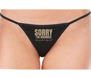 Sorry I'm Married Unless You Have A Huge Cock - Black String Thong