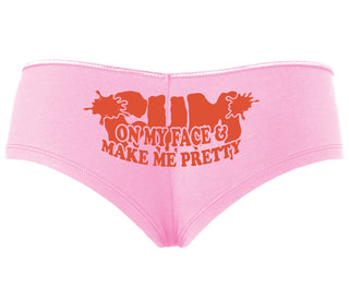 Cum On My Face And Make Me Pretty - Pink Boyshort