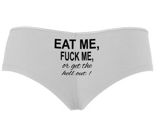 Eat Me Fuck Me Or Get The Hell Out - White Boyshort