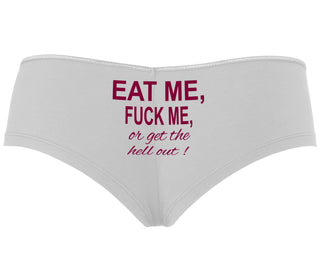 Eat Me Fuck Me Or Get The Hell Out - White Boyshort