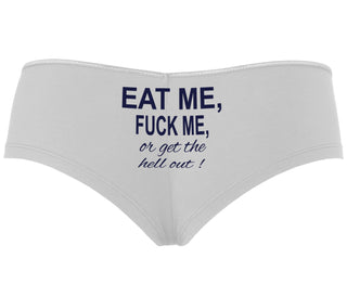 Eat Me Fuck Me Or Get The Hell Out - White Boyshort