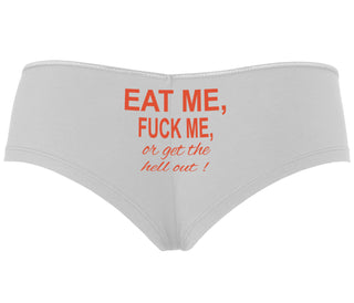 Eat Me Fuck Me Or Get The Hell Out - White Boyshort