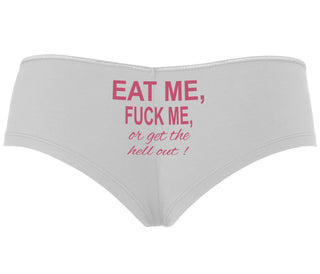 Eat Me Fuck Me Or Get The Hell Out - White Boyshort