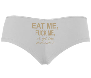 Eat Me Fuck Me Or Get The Hell Out - White Boyshort