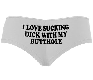I Love Sucking Cock With My Butthole - White Boyshort