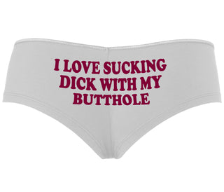 I Love Sucking Cock With My Butthole - White Boyshort